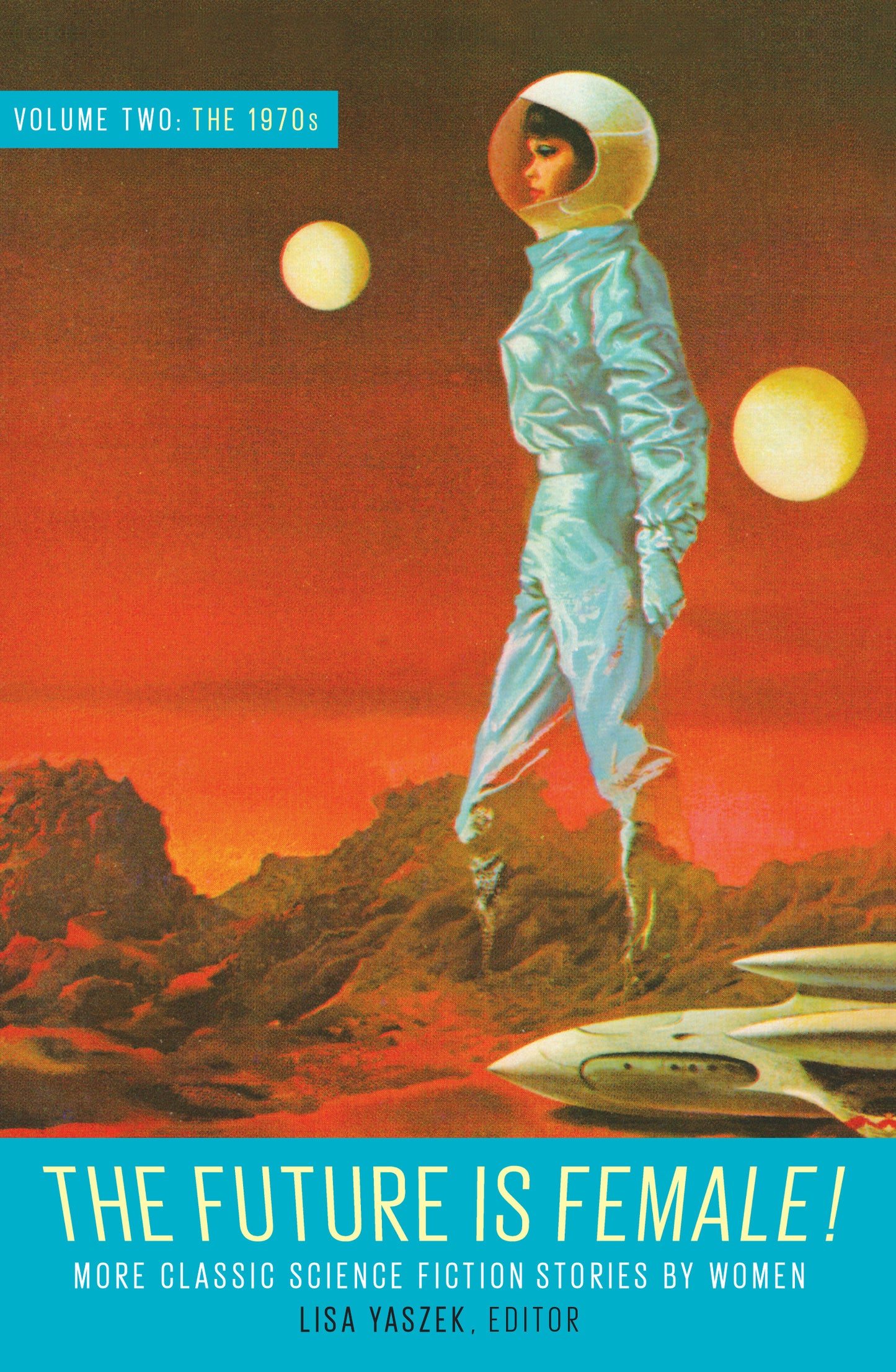 The Future Is Female! Volume Two, The 1970s: More Classic Science Fiction Storie s By Women