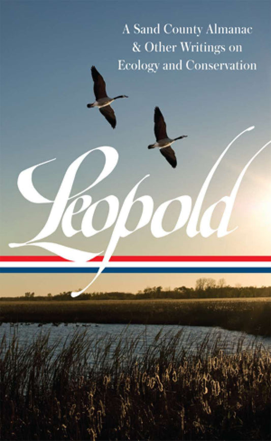 Aldo Leopold: A Sand County Almanac &amp; Other Writings on Conservation and Ecology (LOA #238)