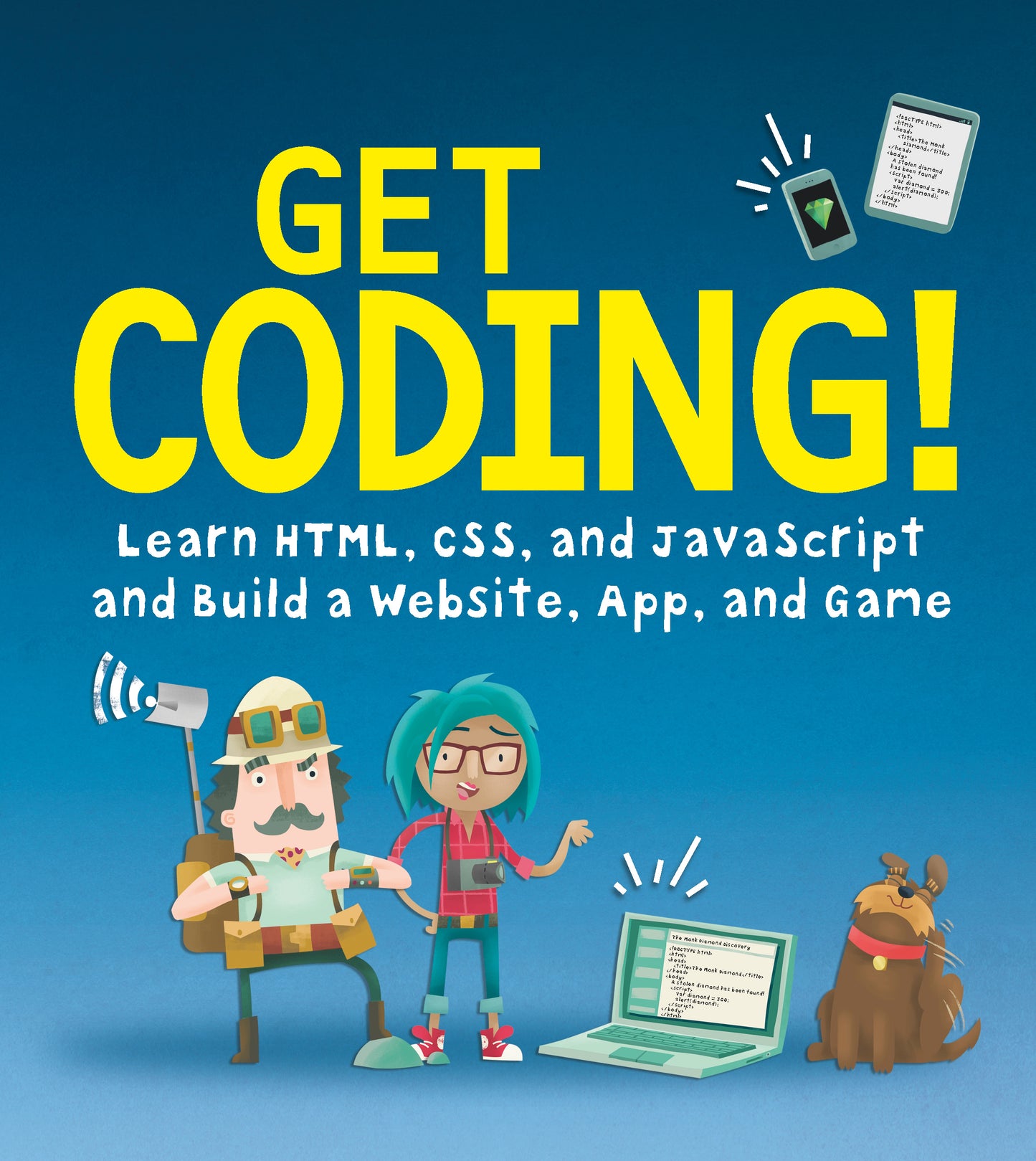 Get Coding!: Learn HTML, CSS &amp; JavaScript &amp; Build a Website, App &amp; Game