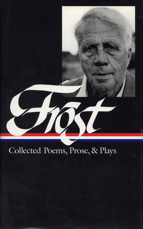Robert Frost: Collected Poems, Prose, &amp; Plays (LOA #81)