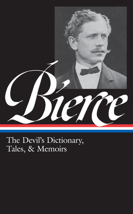 Ambrose Bierce: The Devil's Dictionary, Tales, &amp; Memoirs (LOA #219)